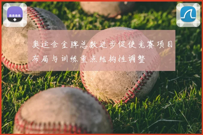 奥运会金牌总数进步促使竞赛项目布局与训练重点结构性调整