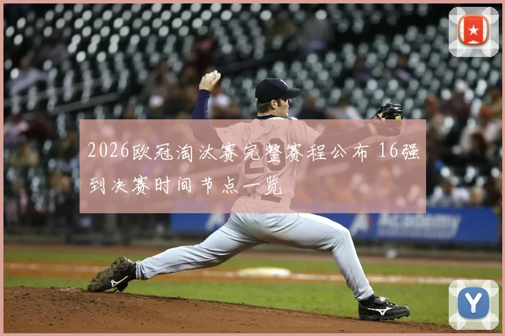 2026欧冠淘汰赛完整赛程公布 16强到决赛时间节点一览
