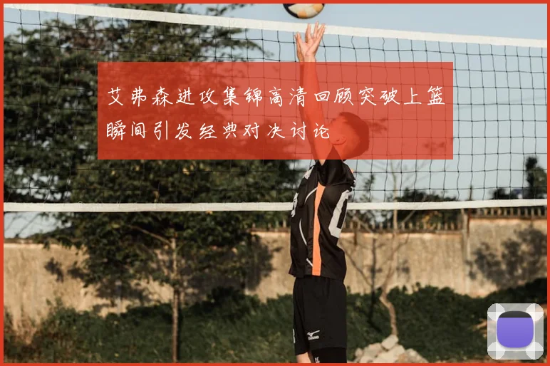 艾弗森进攻集锦高清回顾突破上篮瞬间引发经典对决讨论