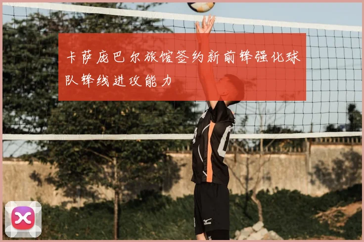 卡萨庞巴尔旅馆签约新前锋强化球队锋线进攻能力