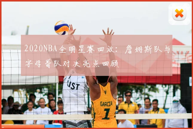 2020NBA全明星赛回放：詹姆斯队与字母哥队对决亮点回顾